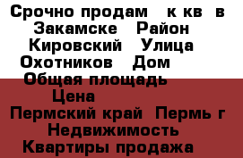 Срочно продам 1 к.кв. в Закамске › Район ­ Кировский › Улица ­ Охотников › Дом ­ 30 › Общая площадь ­ 34 › Цена ­ 1 400 000 - Пермский край, Пермь г. Недвижимость » Квартиры продажа   